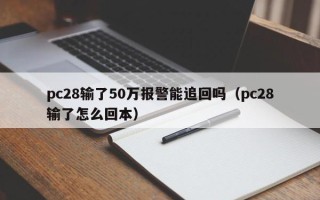 pc28输了50万报警能追回吗（pc28输了怎么回本）