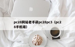 pc28网站老手葳pc28pc3（pc28手机端）