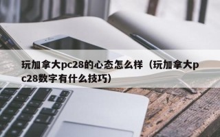 玩加拿大pc28的心态怎么样（玩加拿大pc28数字有什么技巧）