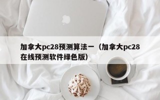加拿大pc28预测算法一（加拿大pc28在线预测软件绿色版）