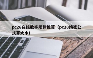 pc28在线数字规律推算（pc28绝密公式算大小）