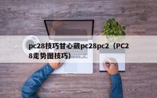 pc28技巧甘心葳pc28pc2（PC28走势图技巧）