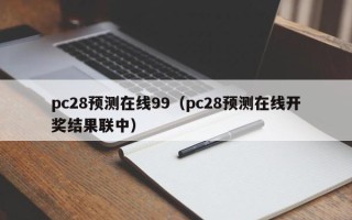 pc28预测在线99（pc28预测在线开奖结果联中）