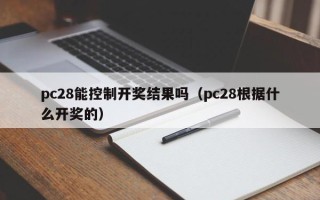 pc28能控制开奖结果吗（pc28根据什么开奖的）