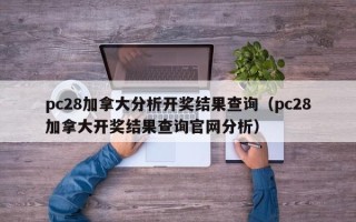 pc28加拿大分析开奖结果查询（pc28加拿大开奖结果查询官网分析）