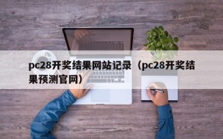 pc28开奖结果网站记录（pc28开奖结果预测官网）