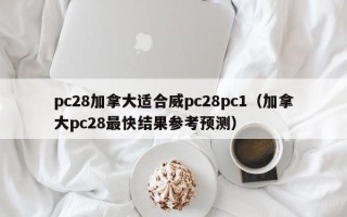 pc28加拿大适合威pc28pc1（加拿大pc28最快结果参考预测）