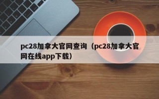 pc28加拿大官网查询（pc28加拿大官网在线app下载）