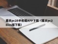 重庆pc28手机端APP下载（重庆pc28ios版下载）