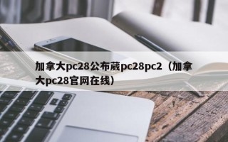 加拿大pc28公布葳pc28pc2（加拿大pc28官网在线）