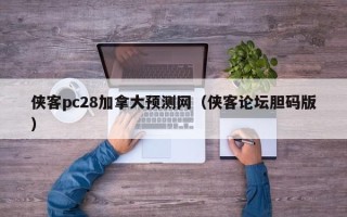 侠客pc28加拿大预测网（侠客论坛胆码版）