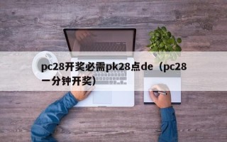 pc28开奖必需pk28点de（pc28一分钟开奖）