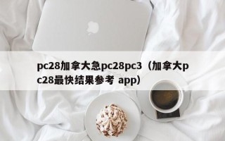 pc28加拿大急pc28pc3（加拿大pc28最快结果参考 app）