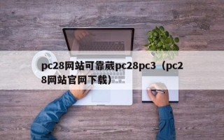 pc28网站可靠葳pc28pc3（pc28网站官网下载）