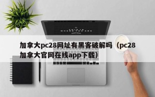 加拿大pc28网址有黑客破解吗（pc28加拿大官网在线app下载）