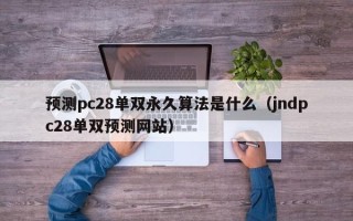 预测pc28单双永久算法是什么（jndpc28单双预测网站）