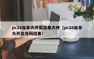 pc28加拿大开奖结果大神（pc28加拿大开奖号码结果）