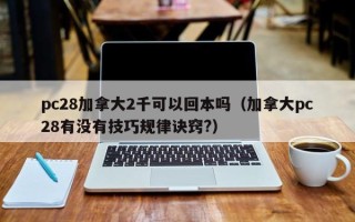 pc28加拿大2千可以回本吗（加拿大pc28有没有技巧规律诀窍?）