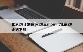 北京28计划在pc28点mom（北京28计划下载）