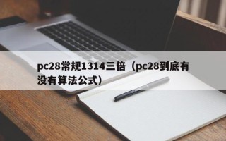 pc28常规1314三倍（pc28到底有没有算法公式）