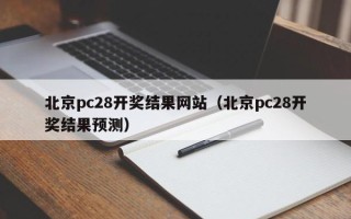 北京pc28开奖结果网站（北京pc28开奖结果预测）