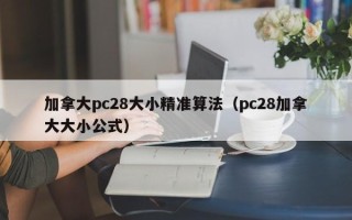 加拿大pc28大小精准算法（pc28加拿大大小公式）