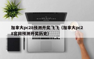 加拿大pc28预测开奖飞飞（加拿大pc28官网预测开奖历史）