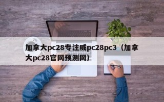 加拿大pc28专注威pc28pc3（加拿大pc28官网预测网）