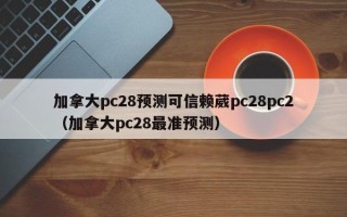 加拿大pc28预测可信赖葳pc28pc2（加拿大pc28最准预测）