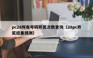 pc28所有号码开奖次数查询（28pc开奖结果预测）