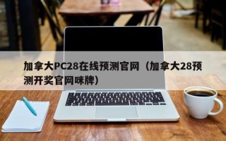 加拿大PC28在线预测官网（加拿大28预测开奖官网咪牌）