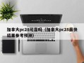 加拿大pc28可靠吗（加拿大pc28最快结果参考预测）