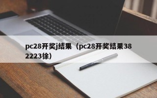 pc28开奖j结果（pc28开奖结果382223徐）