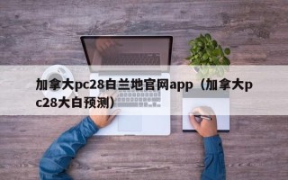 加拿大pc28白兰地官网app（加拿大pc28大白预测）