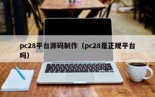 pc28平台源码制作（pc28是正规平台吗）