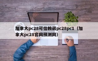 加拿大pc28可信赖葳pc28pc1（加拿大pc28官网预测网）