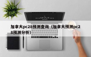 加拿大pc28预测查询（加拿大预测pc28预测分析）