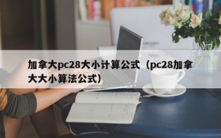 加拿大pc28大小计算公式（pc28加拿大大小算法公式）