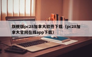 旗舰版pc28加拿大软件下载（pc28加拿大官网在线app下载）