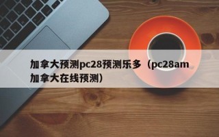 加拿大预测pc28预测乐多（pc28am加拿大在线预测）