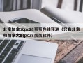 北京加拿大pc28蛋蛋在线预测（只有北京和加拿大的pc28蛋蛋软件）