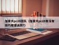 加拿大pc28团队（加拿大pc28有没有技巧规律诀窍?）