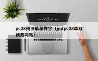 pc28预测单草数字（jndpc28单双预测网站）