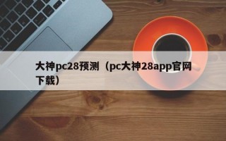 大神pc28预测（pc大神28app官网下载）