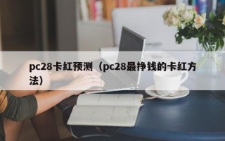 pc28卡红预测（pc28最挣钱的卡红方法）