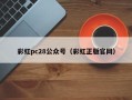 彩虹pc28公众号（彩虹正版官网）