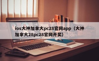 ios大神加拿大pc28官网app（大神加拿大28pc28官网开奖）