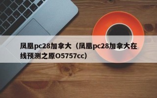 凤凰pc28加拿大（凤凰pc28加拿大在线预测之原O5757cc）