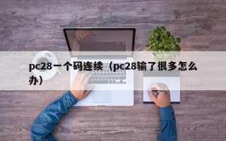 pc28一个码连续（pc28输了很多怎么办）