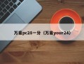 万豪pc28一分（万豪your24）